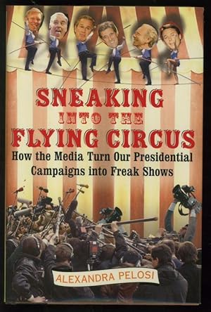Seller image for Sneaking Into the Flying Circus: How the Media Turn Our Presidential Campaigns Into Freak Shows for sale by Adventures Underground