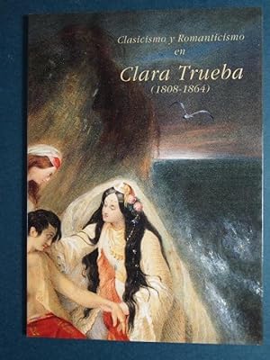 Seller image for Clasicismo y Romanticismo en Clara Trueba. (1808-1864). for sale by Carmen Alonso Libros