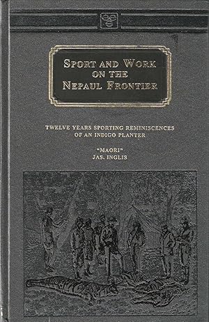 Image du vendeur pour SPORT AND WORK ON THE NEPAUL FRONTIER: OR TWELVE YEARS SPORTING REMINISCENCES OF AN INDIGO PLANTER. By "MAORI". mis en vente par Coch-y-Bonddu Books Ltd