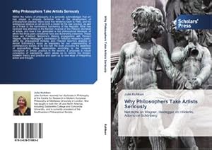 Seller image for Why Philosophers Take Artists Seriously : Nietzsche on Wagner, Heidegger on Hlderlin, Adorno on Schnberg for sale by AHA-BUCH GmbH