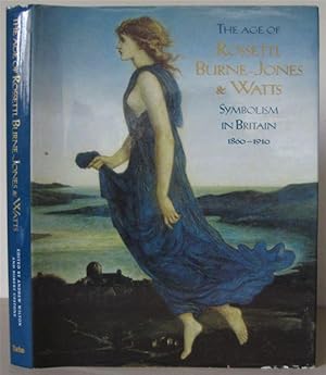 The Age of Rossetti, Burne-Jones and Watts: Symbolism in Britain, 1860-1910. With Contributions b...