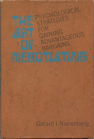 THE ART OF NEGOTIATING : Psychological Strategies for Gaining Advantageous Bargains