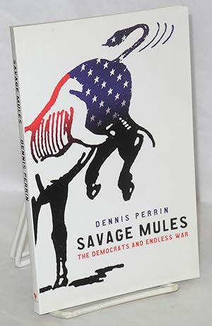 Seller image for Savage mules: the Democrats and endless war for sale by Bolerium Books Inc.