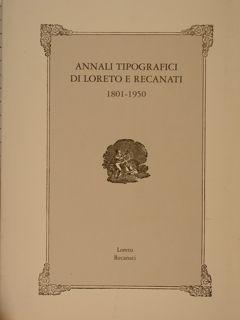 ANNALI TIPOGRAFICI DI LORETO E RECANATI . 1801 - 1950.