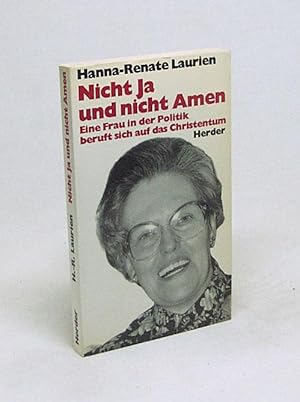 Bild des Verkufers fr Nicht Ja und nicht Amen : e. Frau in d. Politik beruft sich auf d. Christentum / Hanna-Renate Laurien zum Verkauf von Versandantiquariat Buchegger