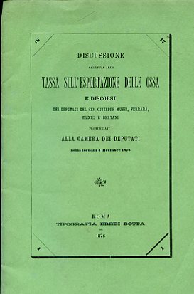 Image du vendeur pour Discussione relativa alla tassa sull'esportazione delle ossa e discorsi dei deputati Del Zio, Giuseppe Mussi, Ferrara, Macchi e Bertani pronunziati alla Camera dei Deputati nella tornata 4 dicembre 1876 mis en vente par Gilibert Libreria Antiquaria (ILAB)