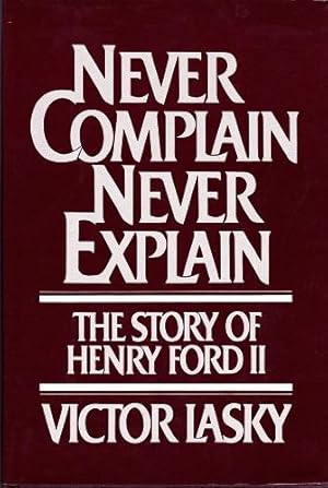 Never Complain, Never Explain : The Story of Henry Ford II