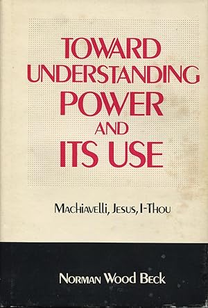 Seller image for Toward Understanding Power and Its Use - Machiavelli, Jesus, I-Thou for sale by Kenneth A. Himber