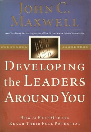 DEVELOPING THE LEADERS AROUND YOU : How to Help Others Reach Their Full Potential