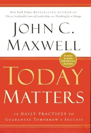 TODAY MATTERS : 12 Daily Practices to Guarantee Tomorrow's Success