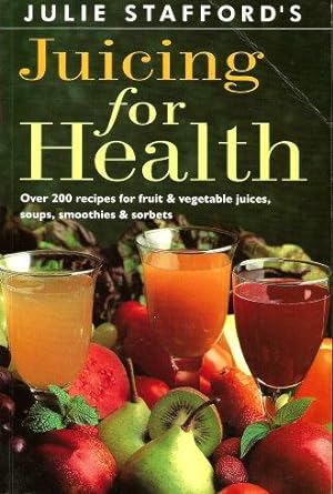 Seller image for JUICING FOR HEALTH : Over 200 Recipes for Fruit & Vegetables juices, soups, smoothies & Sorbets for sale by Grandmahawk's Eyrie