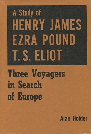 Three Voyagers In Search Of Europe: Henry James, Ezra Pound, T.S. Eliot