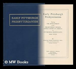 Seller image for Early Pittsburgh Presbyterianism; Tracing the Development of the Presbyterian Church, United States of America, in Pittsburgh, Pennsylvania from 1758-1839, by William Wilson McKinney for sale by MW Books Ltd.