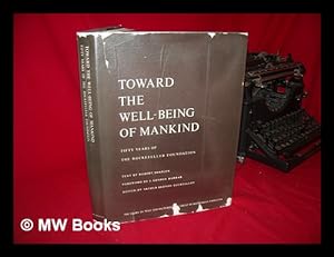 Seller image for Toward the Well-Being of Mankind: Fifty Years of the Rockefeller Foundation. Foreword by J. George Harrar. Edited by Arthur Bernon Tourtellot for sale by MW Books Ltd.