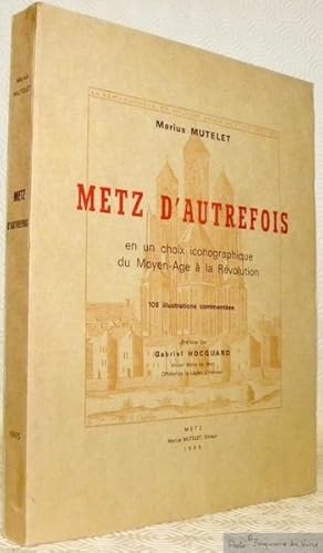 Imagen del vendedor de Metz d'autrefois en un choix iconographique du Moyen-Age  la Rvolution. 106 illustrations commentes. Prface de Gabriel Hocquard. a la venta por Bouquinerie du Varis