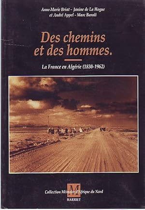 Des chemins et des hommes - la France en Algérie 1830-1962 -