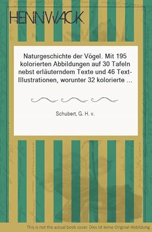 Imagen del vendedor de Naturgeschichte der Vgel. Mit 195 kolorierten Abbildungen auf 30 Tafeln nebst erluterndem Texte und 46 Text-Illustrationen, worunter 32 kolorierte Abbildungen von Vogeleiern. Zum Anschauungs-Unterricht fr die Jugend in Schulen und Familien. Herausgegeben von verschiedenen namhaften Fachgelehrten und Tierzeichnern. Mit einem Vorwort von G. H. v. Schubert. a la venta por HENNWACK - Berlins grtes Antiquariat