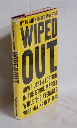 Seller image for Wiped Out. How I Lost a Fortune in the Stock Market While the Averages Were Making New Highs for sale by Alcuin Books, ABAA/ILAB