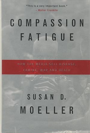 Image du vendeur pour Compassion Fatigue : How the Media Sells Disease, Famine, War & Death mis en vente par Kenneth A. Himber