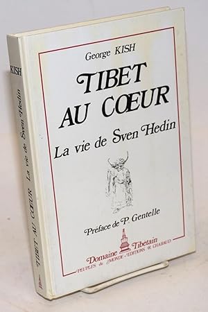 Tibet au Coeur: La vie de Sven Hedin [par] George Kish, Suivi de Sven Hedin et l'orographie du Ti...