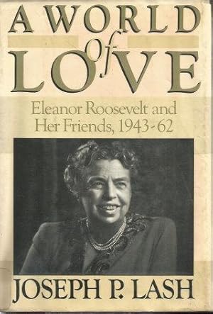 A WORLD OF LOVE : Eleanor Roosevelt and Her Friends, 1943-62