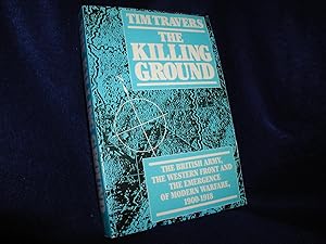 The Killing Ground: The British Army, the Western Front and the Emergence of Modern Warfare 1900 ...