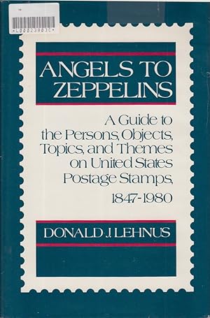 Seller image for Angels to Zeppelins: A Guide to the Persons, Objects, Topics, and Themes on United States Postage Stamps, 1847-1980 for sale by Jonathan Grobe Books