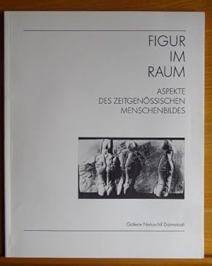 Figur im Raum : Aspekte des zeitgenössischen Menschenbildes ; [zu einer Ausstellung der Galerie N...