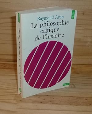 La philosophie critique de l'histoire. Essai sur une théorie allemande de l'histoire. Collection ...