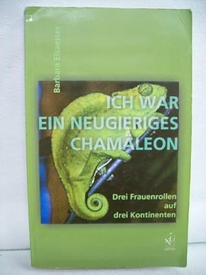 Ich war ein neugieriges Chamäleon : drei Frauenrollen auf drei Kontinenten.