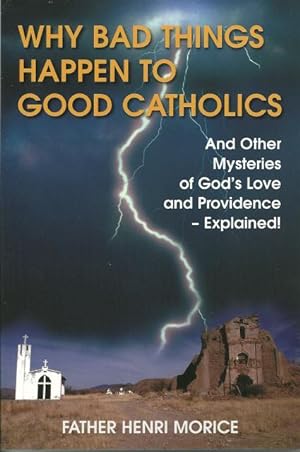 Why Bad Things Happen to Good Catholics: And Other Mysteries of God's Love and Providence - Expla...