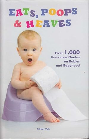 Eats, poops & heaves: Over 1000 humorous quotes on babies and babyhood