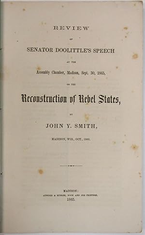 REVIEW OF SENATOR DOOLITTLE'S SPEECH AT THE ASSEMBLY CHAMBER, MADISON, SEPT. 30, 1865, ON THE REC...