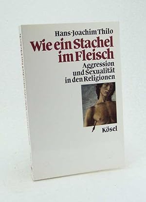 Bild des Verkufers fr Wie ein Stachel im Fleisch : Aggression und Sexualitt in den Religionen / Hans-Joachim Thilo zum Verkauf von Versandantiquariat Buchegger