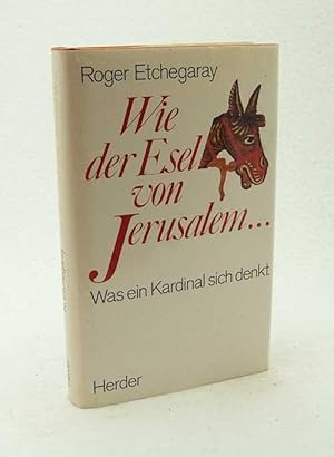 Bild des Verkufers fr Wie der Esel von Jerusalem : was der Kardinal sich denkt / Roger Etchegaray zum Verkauf von Versandantiquariat Buchegger