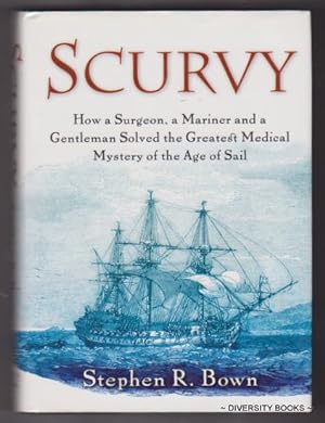 SCURVY : How a Surgeon, a Mariner and a Gentleman Solved the Greatest Medical Mystery of the Age ...