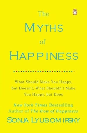 Bild des Verkufers fr The Myths of Happiness : What Should Make You Happy, but Doesn't, What Shouldn't Make You Happy, but Does zum Verkauf von AHA-BUCH GmbH