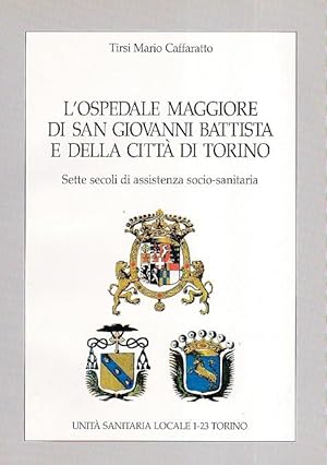 Seller image for L'Ospedale Maggiore di San Giovanni Battista e della citt di Torino. Sette secoli di assistenza socio - sanitaria for sale by Gilibert Libreria Antiquaria (ILAB)