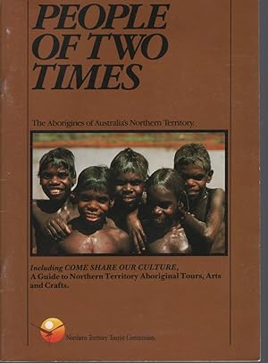 PEOPLE OF TWO TIMES The Aborigines of Australia's Northern Territory. Including Come Share Our Cu...