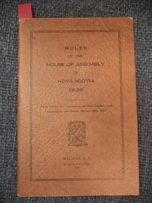 Rules of the House of Assembly of Nova Scotia 1929. Reported by the Committee on that subject, an...