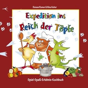 Expedition ins Reich der Töpfe - Kinderkochbuch gesunde Ernähung : Das Spiel-Spaß-Erlebnis-Kochbuch