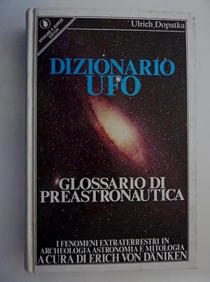 "DIZIONARIO UFO - GLOSSARIO DI PREASTRONAUTICA I Fenomeni Extraterrestri in Archeologia, Astronom...
