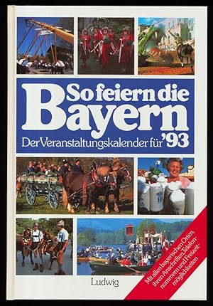 Seller image for So feiern die Bayern '93. Der Veranstaltungskalender. Mit allen bayerischen Orten, ihren Anschriften, Telefonnummern und Freizeitmglichkeiten. for sale by Antiquariat Peda