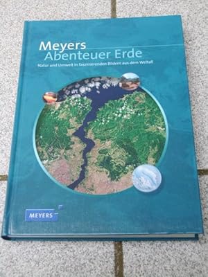 Meyers Abenteuer Erde : Natur und Umwelt in faszinierenden Bildern aus dem Weltall. [Text- und Bi...