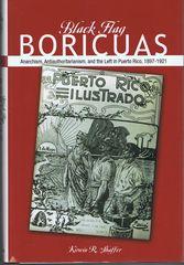 Black Flag Boricuas - Anarchism, Antiauthoriatarianism, and the Left in Puerto Rico, 1897-1921