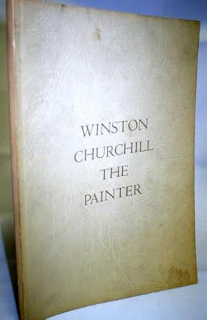 Winston Churchill the Painter; Catalogue of an Exhibition of Paintings By the Rt. Hon. Winston Ch...