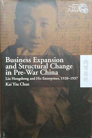 Business Expansion and Structural Change in Pre-War China : Liu Hongsheng and His Enterprises, 19...