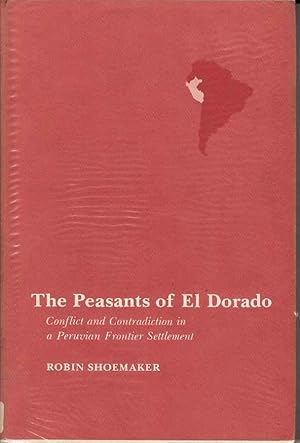 The Peasants of El Dorado: Conflict and Contradiction in a Peruvian Frontier Settlement