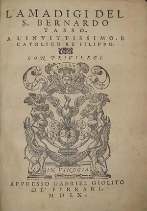 L'amadigi del S. Bernardo Tasso. A l'invittissimo, e catolico Re Filippo. Con Privilegi.