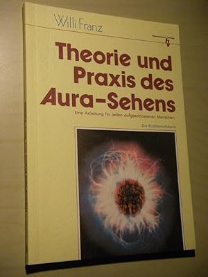 Theorie und Praxis des Aura-Sehens. Eine Anleitung für jeden aufgeschlossenen Menschen